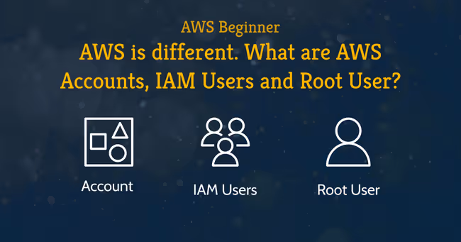 AWS Beginner: AWS is different. What are AWS Accounts, IAM Users and Root User?