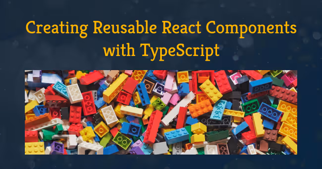 Creating Reusable React Components with TypeScript